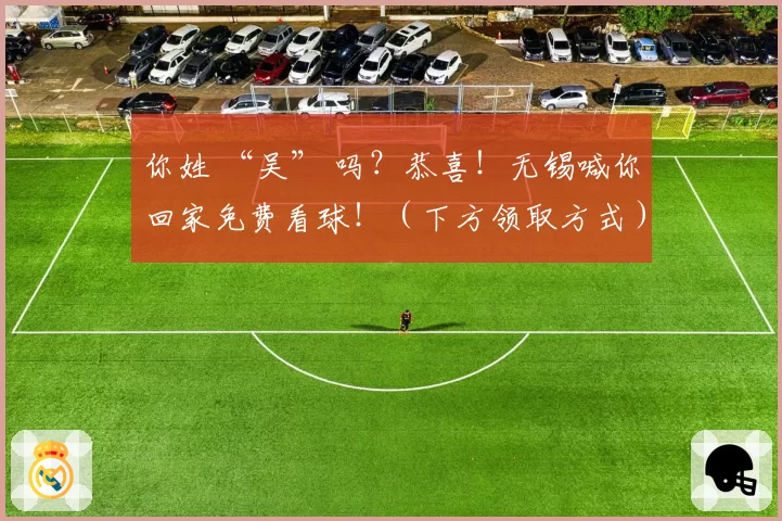 你姓 “吴” 吗？恭喜！无锡喊你回家免费看球！（下方领取方式）