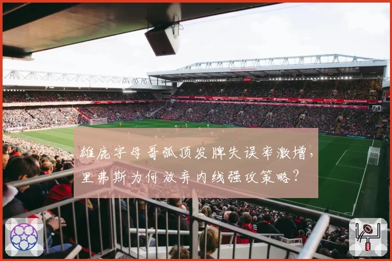 雄鹿字母哥弧顶发牌失误率激增,里弗斯为何放弃内线强攻策略?