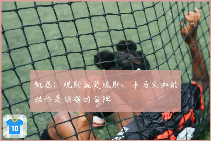 凯恩：规则就是规则，卡马文加的动作是明确的黄牌